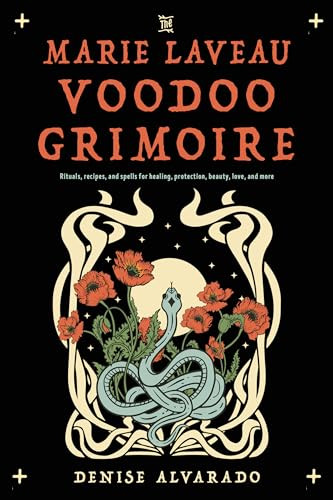 The Marie Laveau Voodoo Grimoire Rituals Recipes And Spells For Healing Protection Beauty Love And More Alvarado