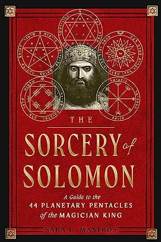 The Sorcery Of Solomon A Guide To The 44 Planetary Pentacles Of The Magician King Mastros