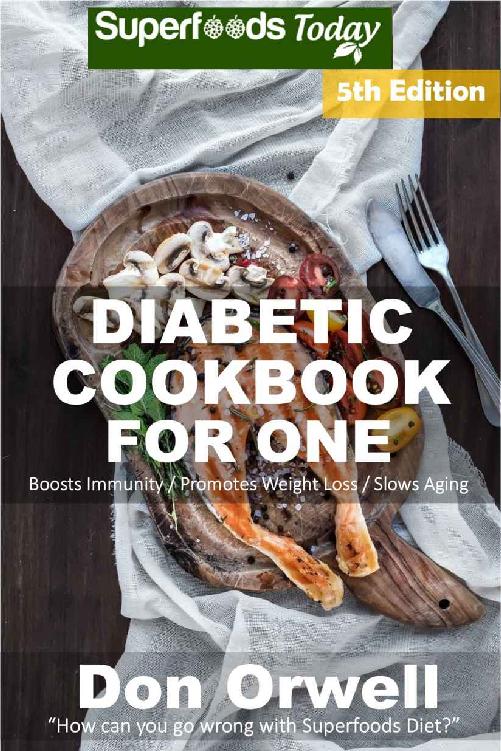 Diabetic Cookbook For One Over 230 Diabetes Type2 Quick Easy Gluten Free Low Cholesterol Whole Foods Recipes Full Of Antioxidants Phytochemicals Natural Weight Loss Transformation 273 Don Orwell