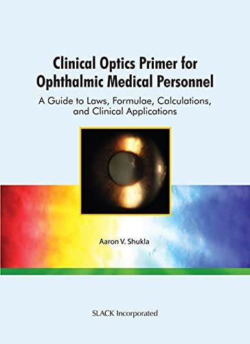 Clinical Optics Primer For Ophthalmic Medical Personnel A Guide To Laws Formulae Calculations And Clinical Applications Feb 1 20091556428995slack Incorporated 1st Edition Shukla Phd Comt