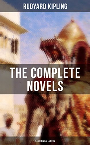 The Complete Novels Of Rudyard Kipling Illustrated Edition Rudyard Kipling