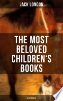 The Most Beloved Childrens Books By Jack London Illustrated Jack London