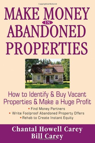 Make Money In Abandoned Properties How To Identify And Buy Vacant Properties And Make A Huge Profit 1st Edition Carey