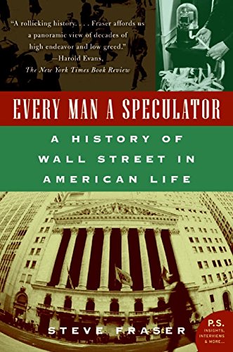 Every Man A Speculator A History Of Wall Street In American Life Reprint Fraser
