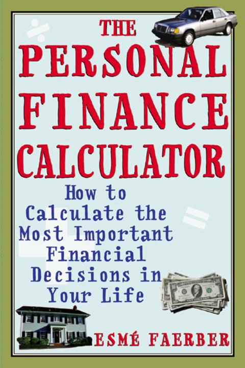 The Personal Finance Calculator How To Calculate The Most Important Financial Decisions In Your Life 1st Edition Faerber