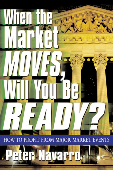 When The Market Moves Will You Be Ready How To Profit From Major Market Events 1st Edition Navarro