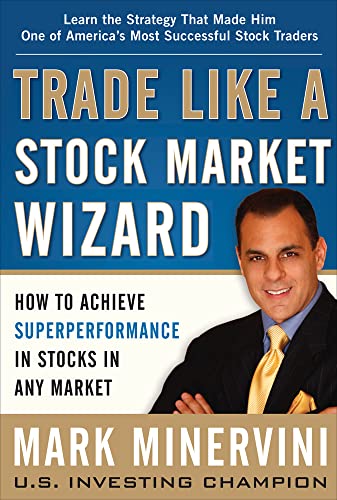 Trade Like A Stock Market Wizard How To Achieve Super Performance In Stocks In Any Market 1st Edition Minervini