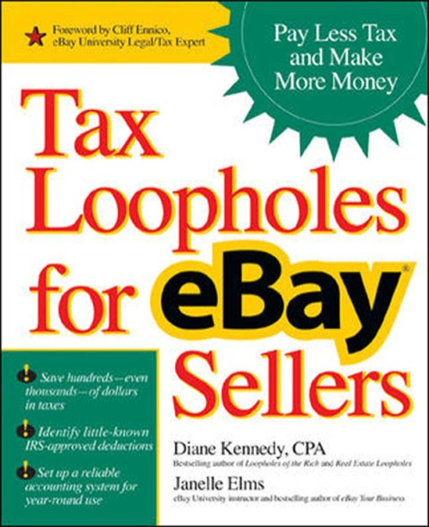 Tax Loopholes For Ebay Sellers How To Make More Money And Pay Less Tax 1st Edition Kennedy