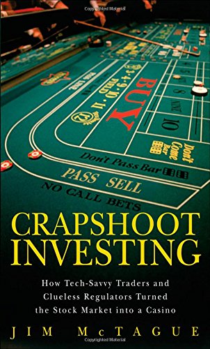 Crapshoot Investing How Techsavvy Traders And Clueless Regulators Turned The Stock Market Into A Casino 1st Edition Jim Mctague