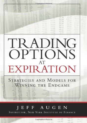Trading Options At Expiration Strategies And Models For Winning The Endgame 1st Edition Augen