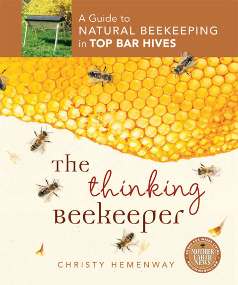 The Thinking Beekeeper A Guide To Natural Beekeeping In Top Bar Hives Mother Earth News Books For Wiser Living Illustrated Hemenway