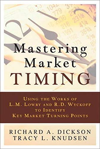 Mastering Market Timing Using The Works Of L M Lowry And R D Wyckoff To Identify Key Market Turning Points 1st Edition Dickson