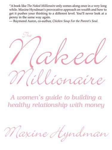 The Naked Millionaire A Womens Guide To Building A Healthy Relationship With Money Maxine Hyndman