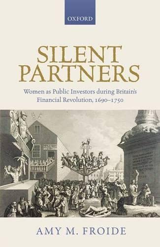 Silent Partners Women As Public Investors During Britains Financial Revolution 16901750 1st Edition Froide