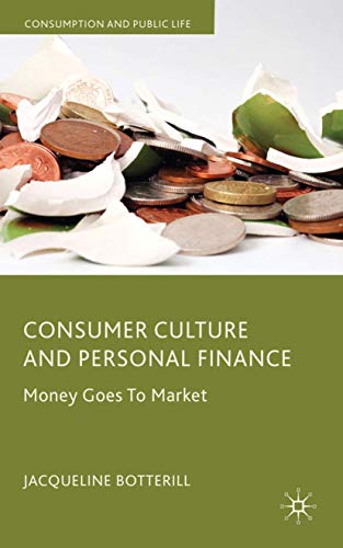 Consumer Culture And Personal Finance Money Goes To Market Consumption And Public Life 2010th Edition Botterill