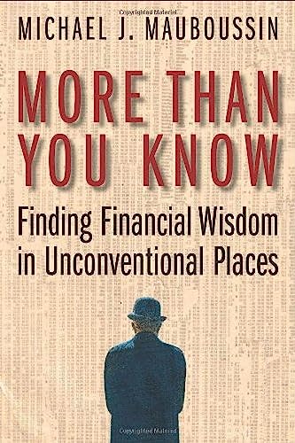 More Than You Know Finding Financial Wisdom In Unconventional Places Michael J Mauboussin