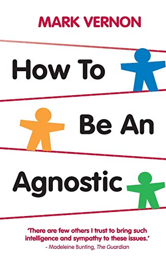 How To Be An Agnostic 2011th Edition Vernon Mark