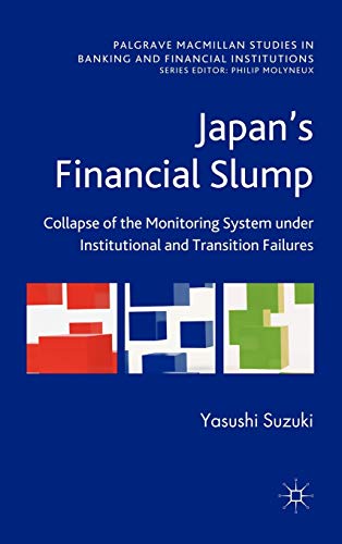 Japans Financial Slump Collapse Of The Monitoring System Under Institutional And Transition Failures Palgrave Macmillan Studies In Banking And Financial Institutions 2011th Edition Suzuki