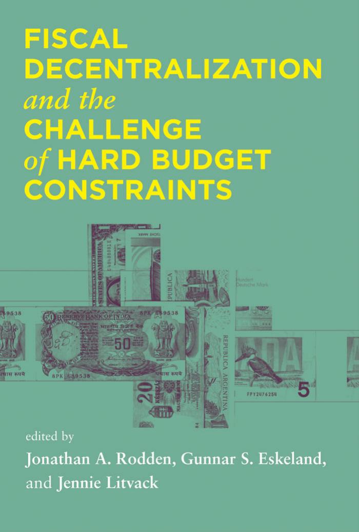 Fiscal Decentralization And The Challenge Of Hard Budget Constraints Jonathan Arodden