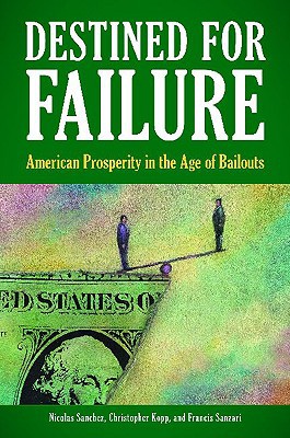 Destined For Failure American Prosperity In The Age Of Bailouts 1st Edition Sanchez