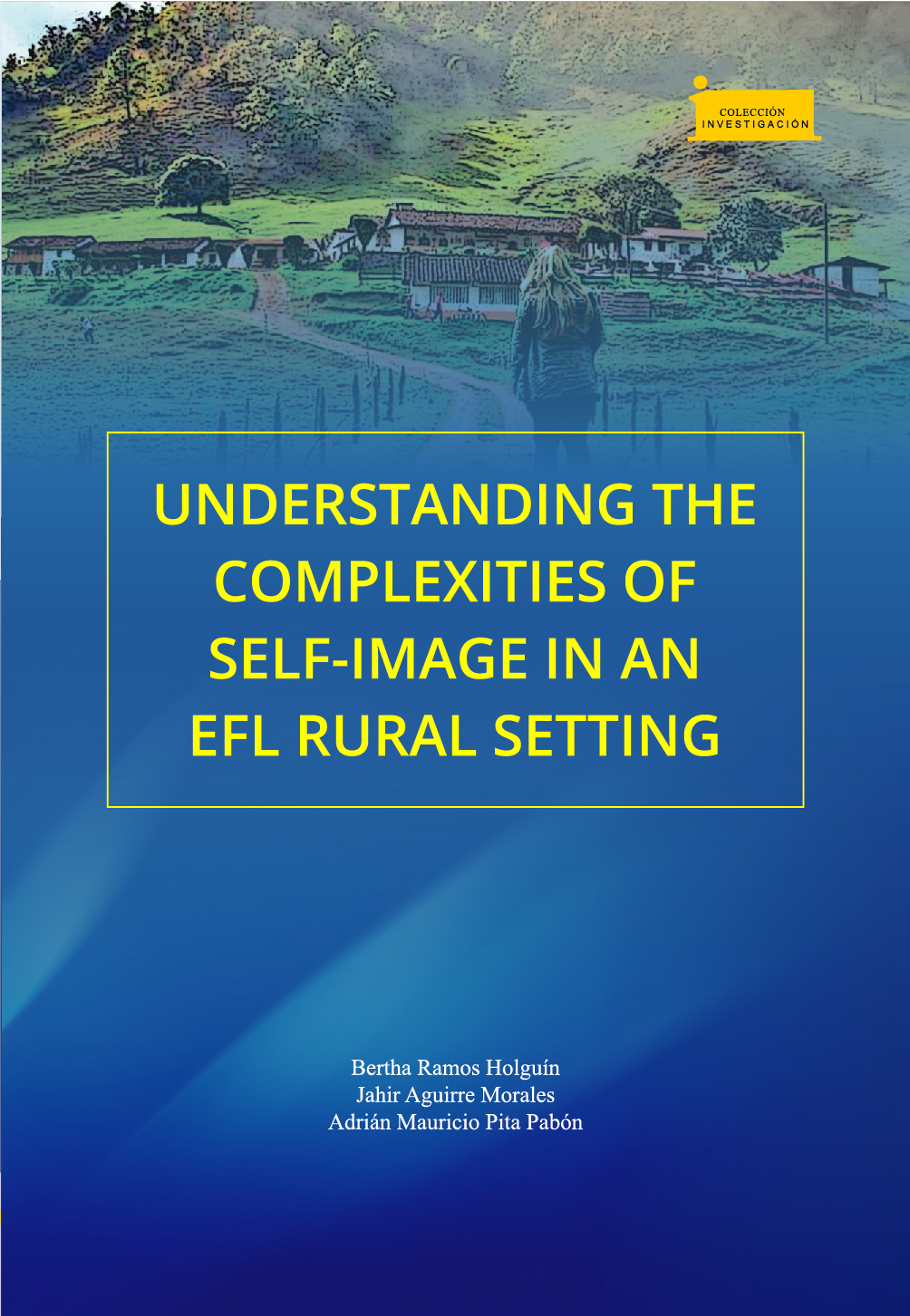 Understanding The Complexities Of Selfimage In An Efl Rural Setting Bertha Ramos Holgunjahir Aguirre Moralesadrin Mauricio Pita Pabn