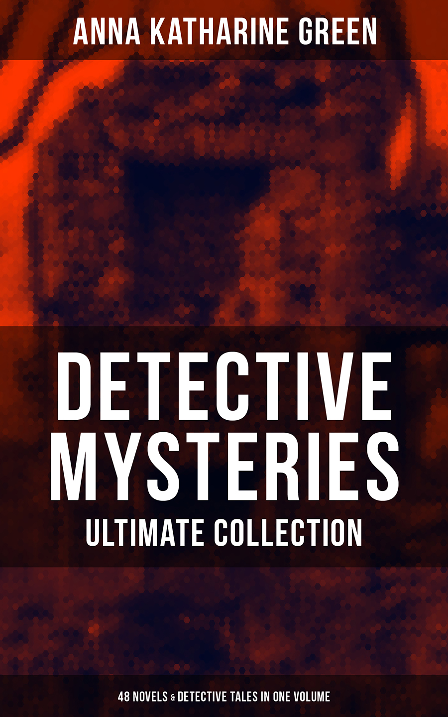 Detective Mysteries Ultimate Collection 48 Novels Detective Tales In One Volume Anna Katharine Green