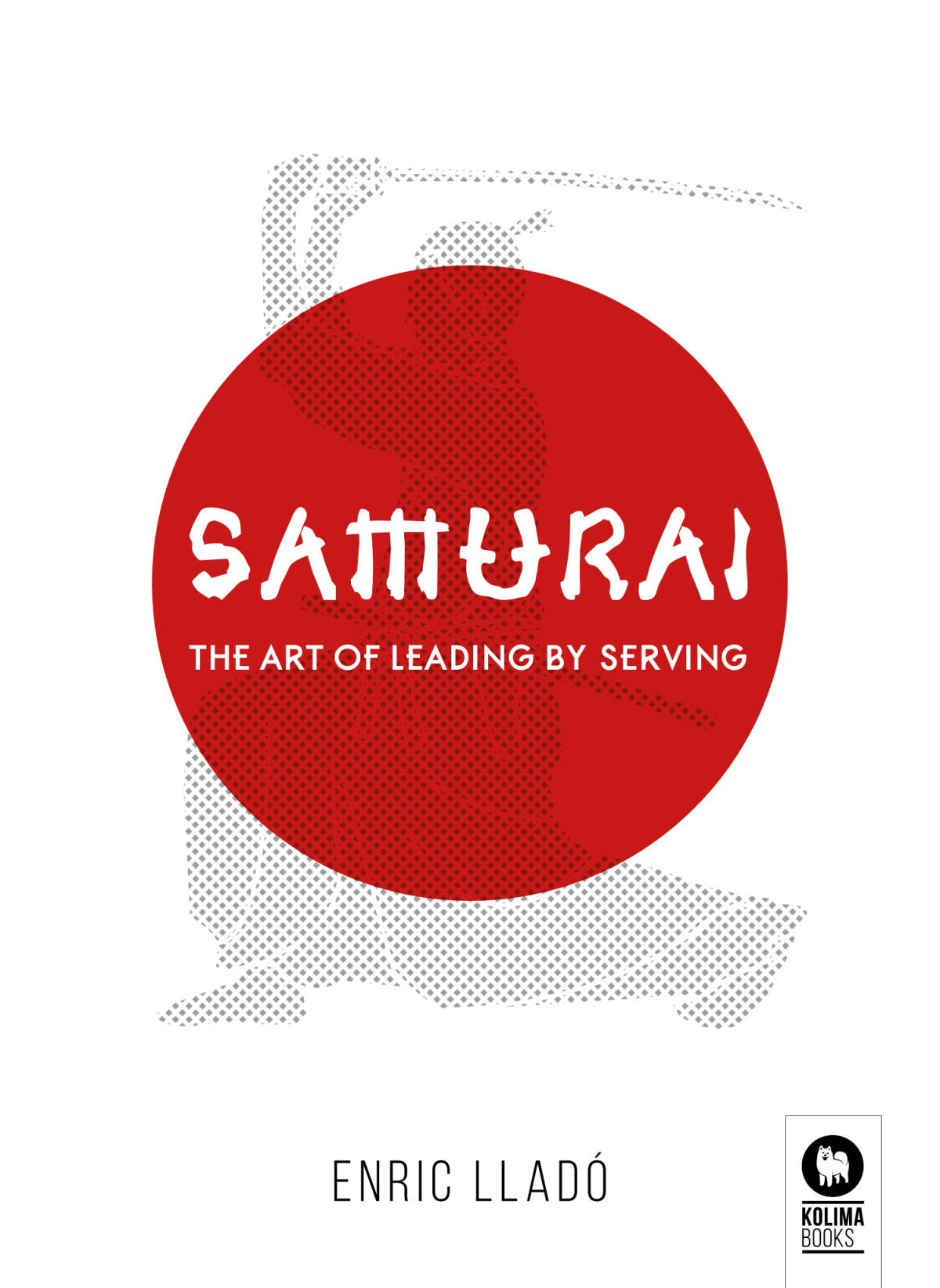 Samurai The Art Of Leading By Serving Enric Llad