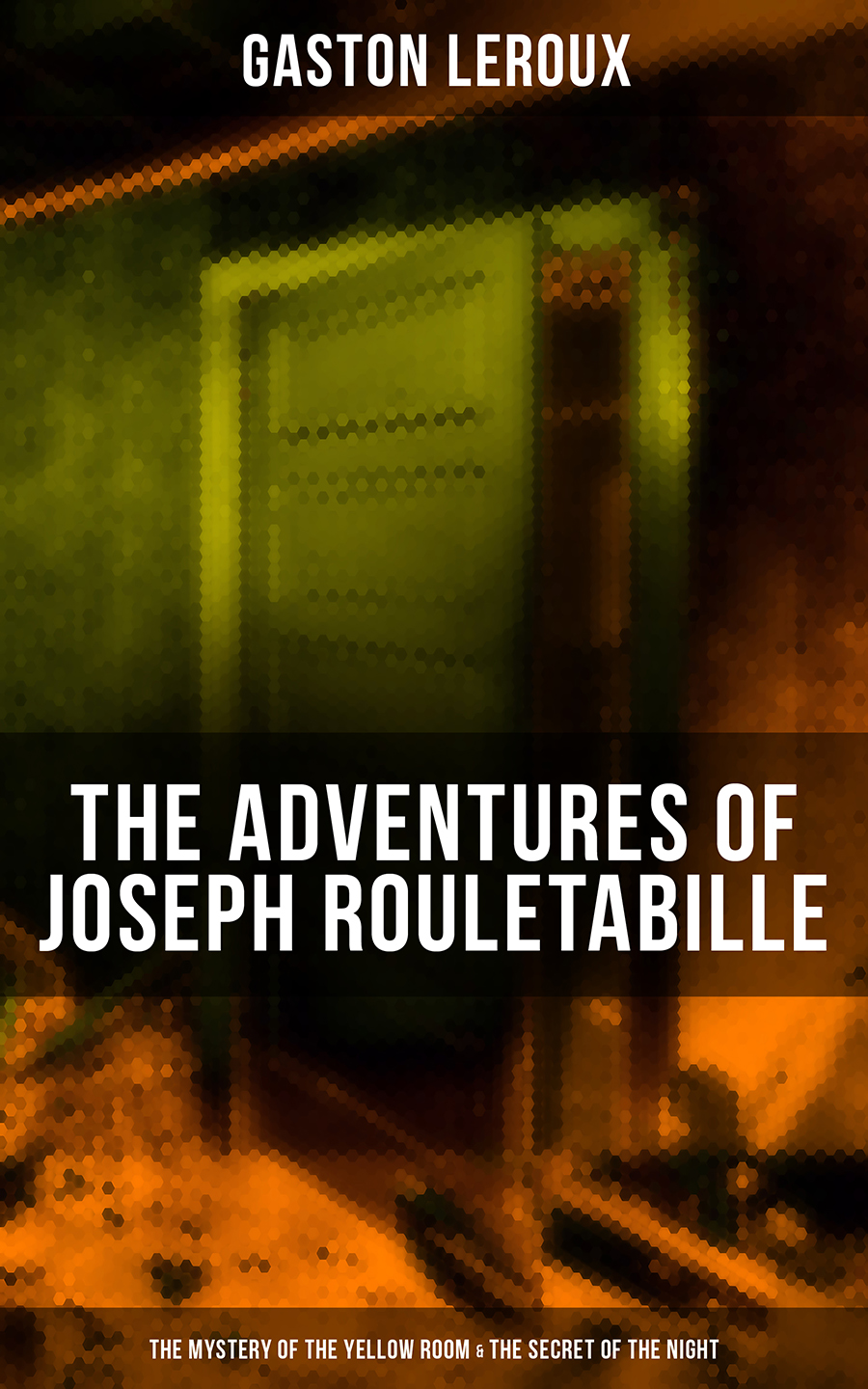 The Adventures Of Joseph Rouletabille The Mystery Of The Yellow Room The Secret Of The Night Gaston Leroux