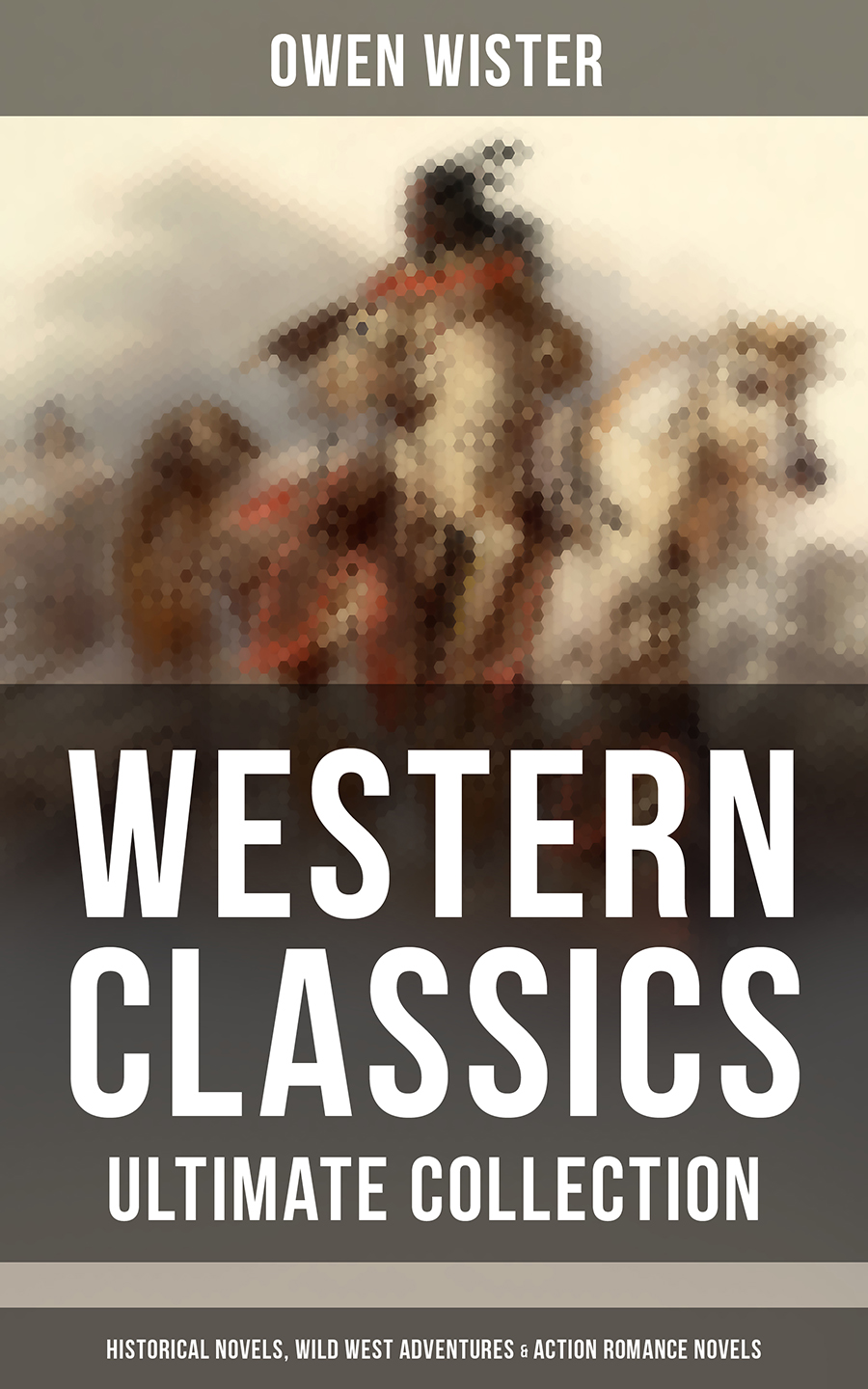 Western Classics Ultimate Collection Historical Novels Adventures Action Romance Novels Owen Wister