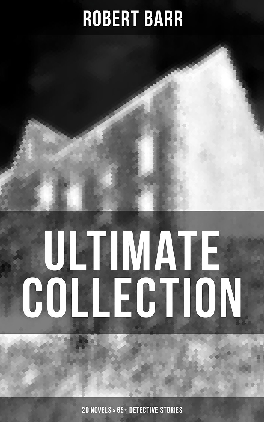 Robert Barr Ultimate Collection 20 Novels 65 Detective Stories Robert Barr