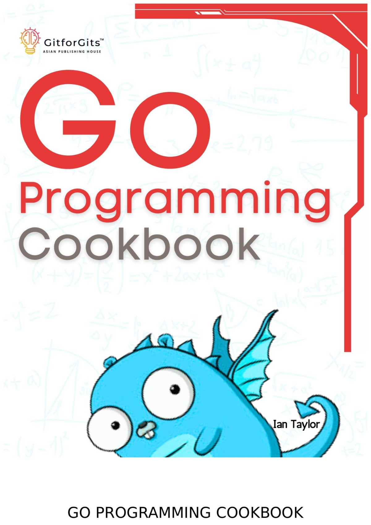 Go Programming Cookbook Over 75 Recipes To Program Microservices Networking Database And Apis Using Golang Ian Taylor