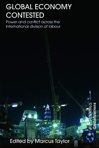 Global Economy Contested Power And Conflict Across The International Division Of Labour Rethinking Globalizations 1st Edition Marcus Edward Taylor