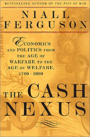 The Cash Nexus Economics And Politics From The Age Of Warfare Through The Age Of Welfare 17002000 First Edition Ferguson
