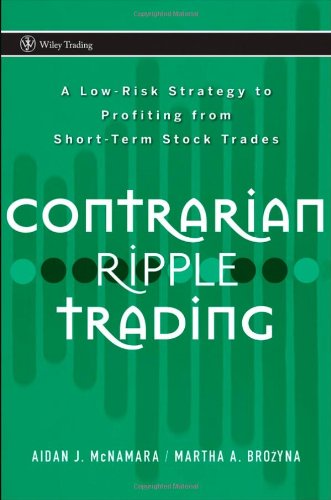 Contrarian Ripple Trading A Lowrisk Strategy To Profiting From Shortterm Stock Trades Wiley Trading 1st Edition Aidan J Mcnamara