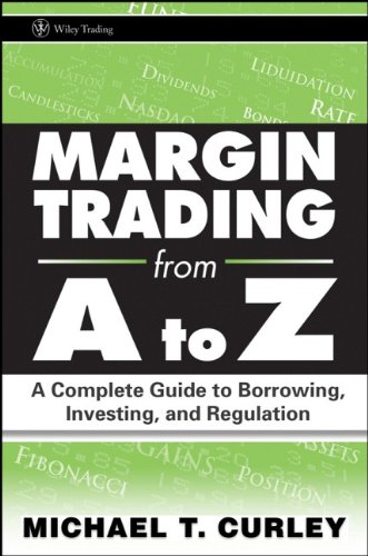 Margin Trading From A To Z A Complete Guide To Borrowing Investing And Regulation 1st Edition Curley