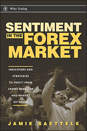 Sentiment In The Forex Market Indicators And Strategies To Profit From Crowd Behavior And Market Extremes 1st Edition Saettele