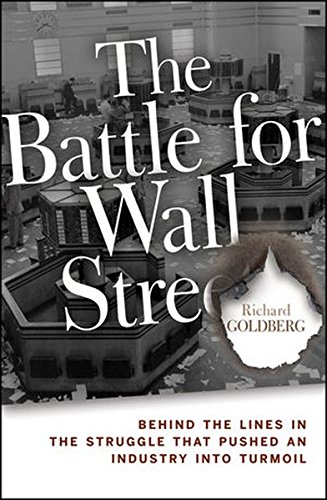 The Battle For Wall Street Behind The Lines In The Struggle That Pushed An Industry Into Turmoil 1st Edition Goldberg