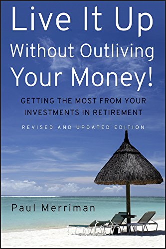 Live It Up Without Outliving Your Money Getting The Most From Your Investments In Retirement Revised And Updated Merriman