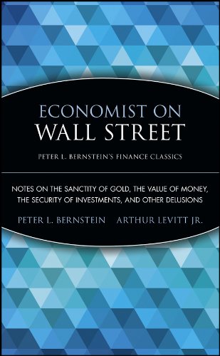 Economist On Wall Street Peter L Bernsteins Finance Classics Notes On The Sanctity Of Gold The Value Of Money The Security Of Investments And Other Delusions 1st Edition Bernstein
