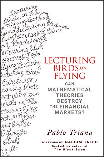 Lecturing Birds On Flying Can Mathematical Theories Destroy The Financial Markets 1st Edition Triana