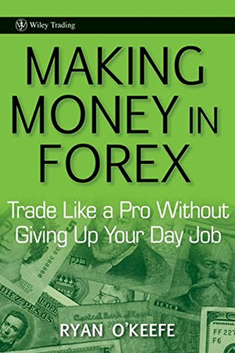Making Money In Forex Trade Like A Pro Without Giving Up Your Day Job 1st Edition Okeefe