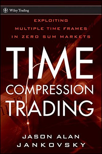Time Compression Trading Exploiting Multiple Time Frames In Zero Sum Markets 1st Edition Jankovsky
