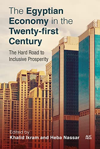 The Egyptian Economy In The Twentyfirst Century The Hard Road To Inclusive Prosperity Khalid Ikram
