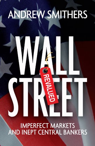 Wall Street Revalued Imperfect Markets And Inept Central Bankers 1st Edition Smithers