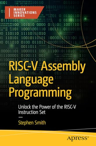 Riscv Assembly Language Programming Unlock The Power Of The Riscv Instruction Set Maker Innovations Series 1st Edition Stephen Smith