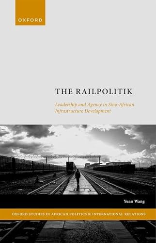 The Railpolitik Leadership And Agency In Sinoafrican Infrastructure Development 1st Edition Yuan Wang