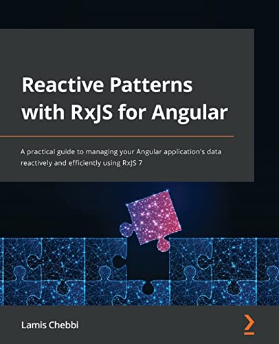 Reactive Patterns With Rxjs For Angular A Practical Guide To Managing Your Angular Applications Data Reactively And Efficiently Using Rxjs 7 1st Edition Lamis Chebbi