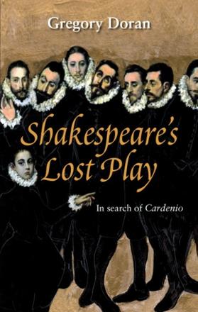 Shakespeares Lost Play In Search Of Cardenio Gregory Doran
