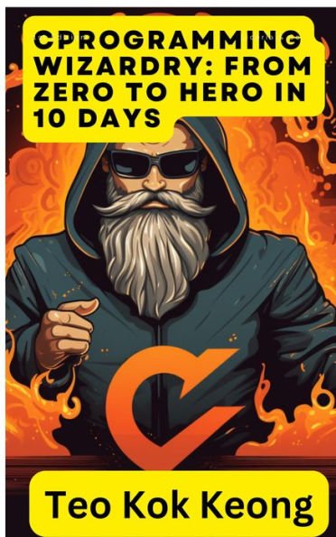 C Programming Wizardry From Zero To Hero In 10 Days Kok Keong Teo