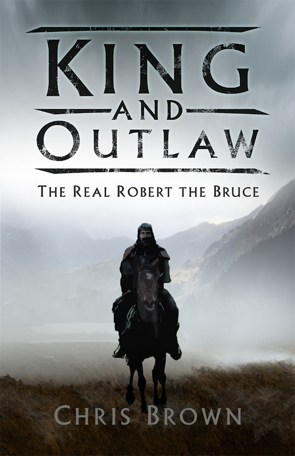 King And Outlaw The Real Robert The Bruce 2nd Edition 2nd Dr Chris Brown